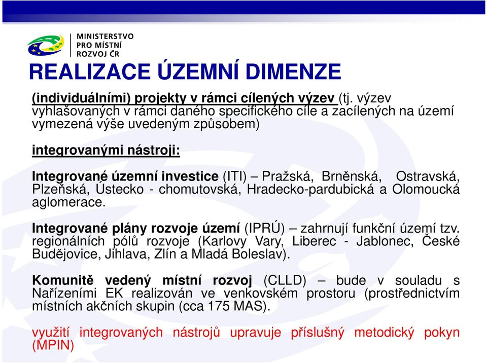 Ostravská, Plzeňská, Ústecko - chomutovská, Hradecko-pardubická a Olomoucká aglomerace. Integrované plány rozvoje území (IPRÚ) zahrnují funkční území tzv.