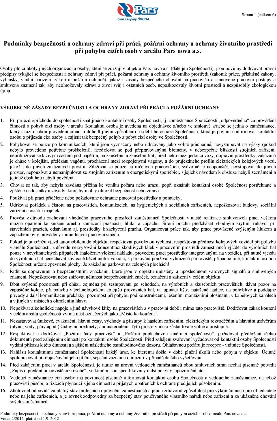 vyhlášky, vládní nařízení, zákon o požární ochraně), jakož i zásady bezpečného chování na pracovišti a stanovené pracovní postupy a smluvená znamení tak, aby neohrožovaly zdraví a život svůj i