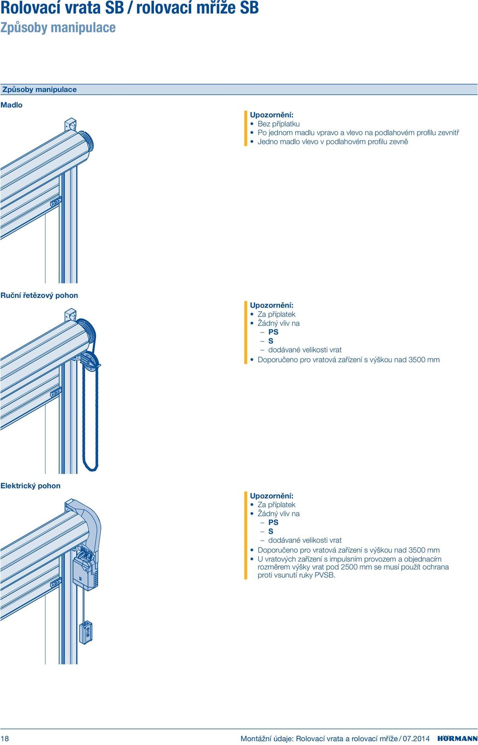 výškou nad 3 mm Elektrický pohon Za příplatek Žádný vliv na PS S dodávané velikosti vrat Doporučeno pro vratová zařízení s výškou nad 3 mm U vratových zařízení