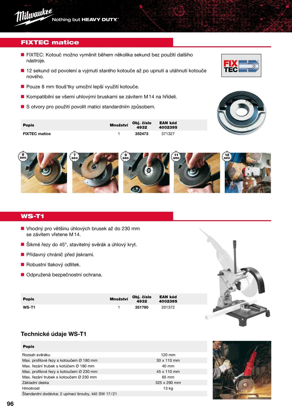 FIXTEC matice 352473 37327 5 sec 7 sec 9 sec sec 2 sec WS-T Vhodný pro většinu úhlových brusek až do 230 se závitem vřetene M 4. Šikmé řezy do 45, stavitelný svěrák a úhlový kryt.