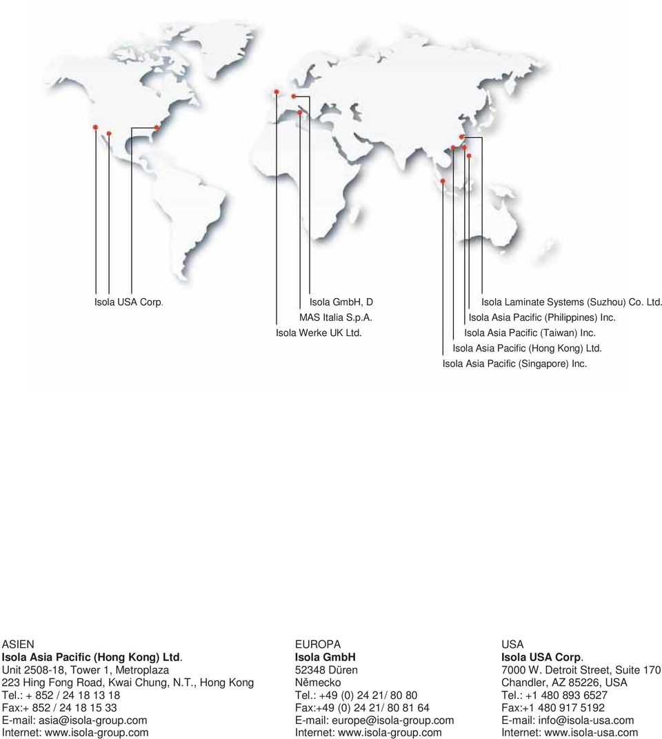 : + 852 / 24 18 13 18 Fax:+ 852 / 24 18 15 33 E-mail: asia@isola-group.com Internet: www.isola-group.com EUROPA Isola GmbH 52348 Düren Německo Tel.