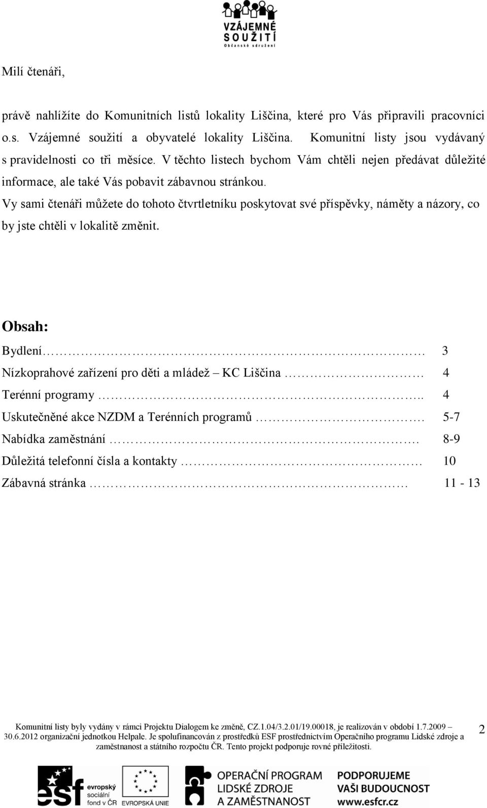 Vy sami čtenáři můžete do tohoto čtvrtletníku poskytovat své příspěvky, náměty a názory, co by jste chtěli v lokalitě změnit.