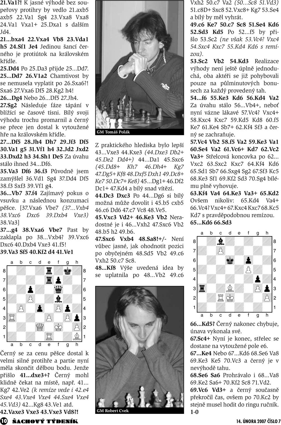 26 Dg4 Nebo 26 Df5 27.Jh4. 27.Sg2 Následuje fáze tápání v blížící se časové tísni. Bílý svoji výhodu trochu promarnil a černý se přece jen dostal k vytoužené hře na královském křídle. 27 Df5 28.
