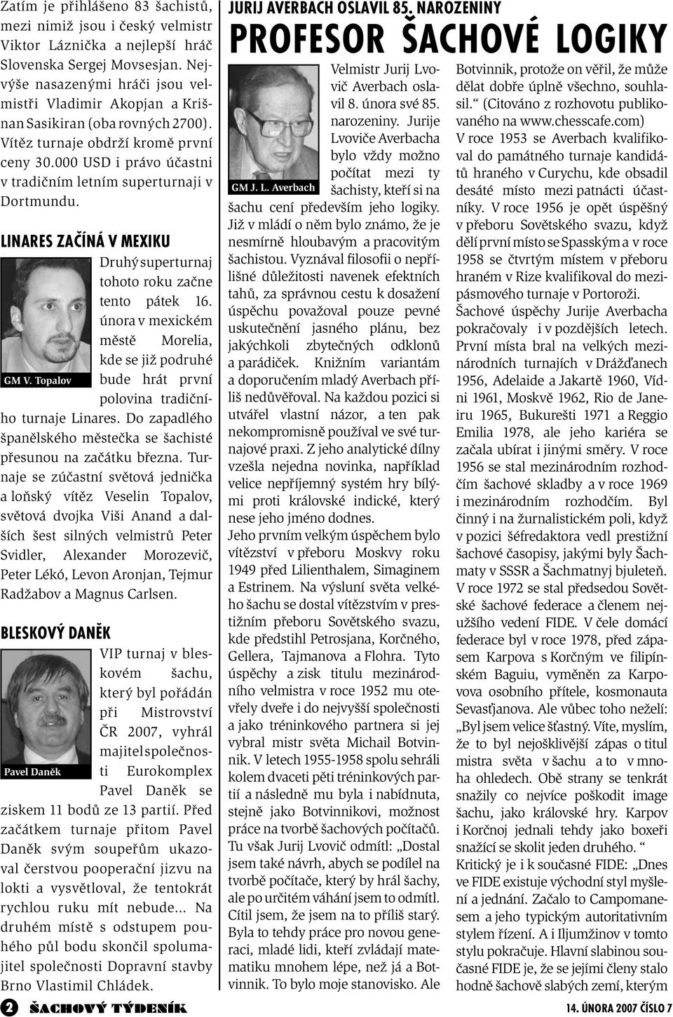 000 USD i právo účastni v tradičním letním superturnaji v Dortmundu. LINARES ZAČÍNÁ V MEXIKU Druhý superturnaj tohoto roku začne tento pátek 16.