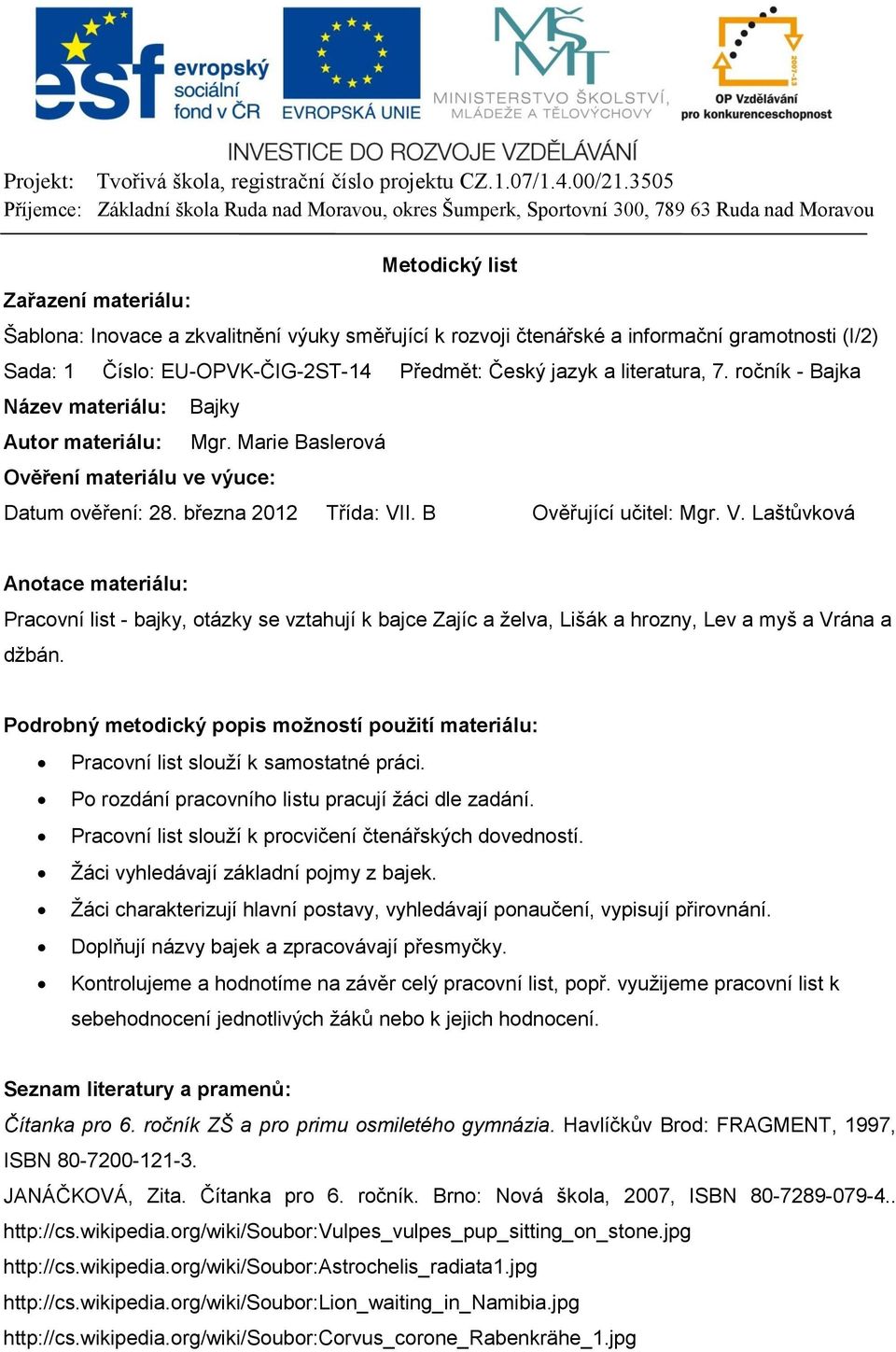 března 2012 Třída: VII. B Ověřující učitel: Mgr. V. Laštůvková Anotace materiálu: Pracovní list - bajky, otázky se vztahují k bajce Zajíc a želva, Lišák a hrozny, Lev a myš a Vrána a džbán.