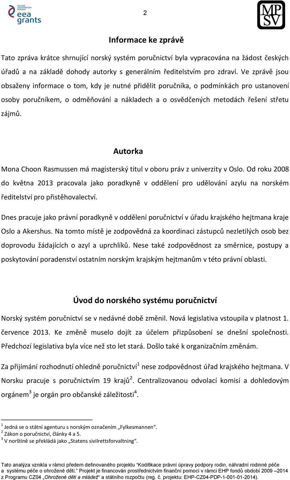 Autorka Mona Choon Rasmussen má magisterský titul v oboru práv z univerzity v Oslo.