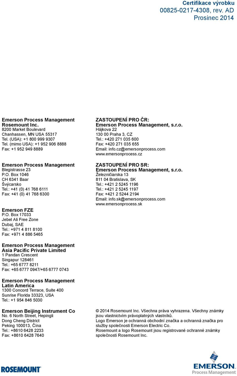 : +971 4 811 8100 Fax: +971 4 886 5465 ZASTOUPENÍ PRO ČR: Emerson Process Management, s.r.o. Hájkova 22 130 00 Praha 3, CZ Tel.: +420 271 035 600 Fax: +420 271 035 655 Email: info.cz@emersonprocess.