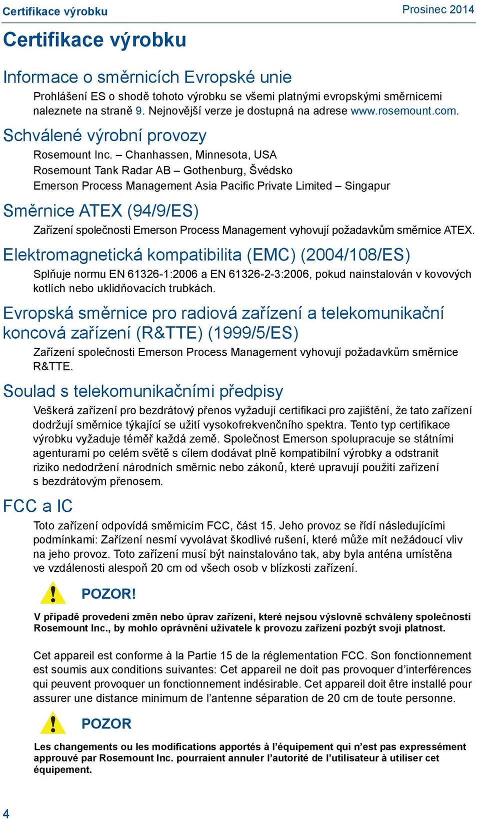 Chanhassen, Minnesota, USA Rosemount Tank Radar AB Gothenburg, Švédsko Emerson Process Management Asia Pacific Private Limited Singapur Směrnice ATEX (94/9/ES) Zařízení společnosti Emerson Process