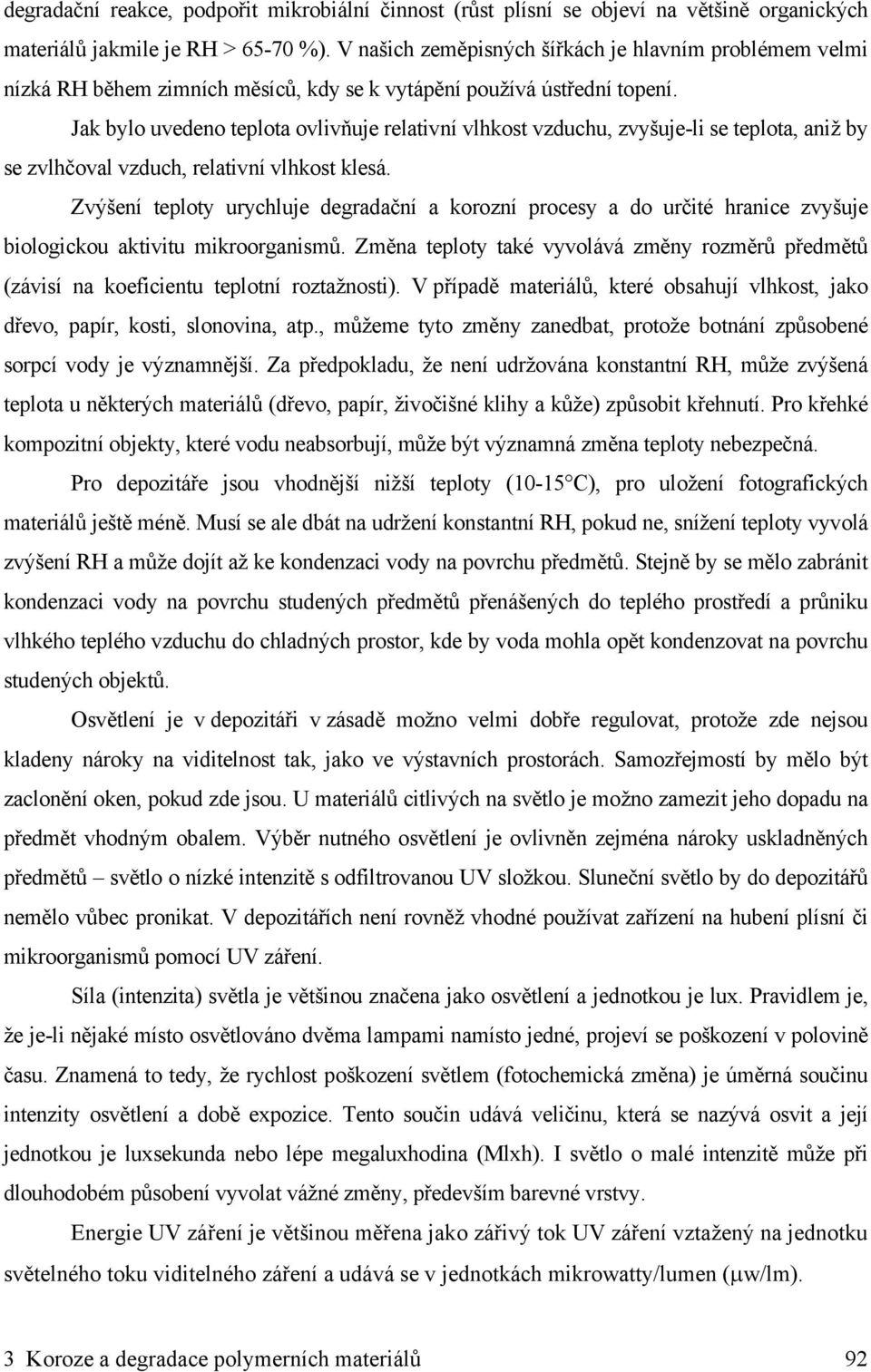 Jak bylo uvedeno teplota ovlivňuje relativní vlhkost vzduchu, zvyšuje-li se teplota, aniž by se zvlhčoval vzduch, relativní vlhkost klesá.