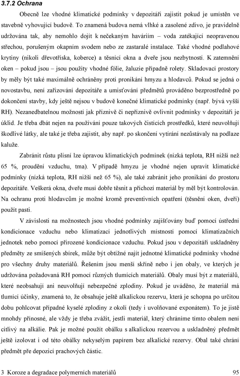 instalace. Také vhodné podlahové krytiny (nikoli dřevotříska, koberce) a těsnící okna a dveře jsou nezbytností. K zatemnění oken pokud jsou jsou použity vhodné fólie, žaluzie případně rolety.