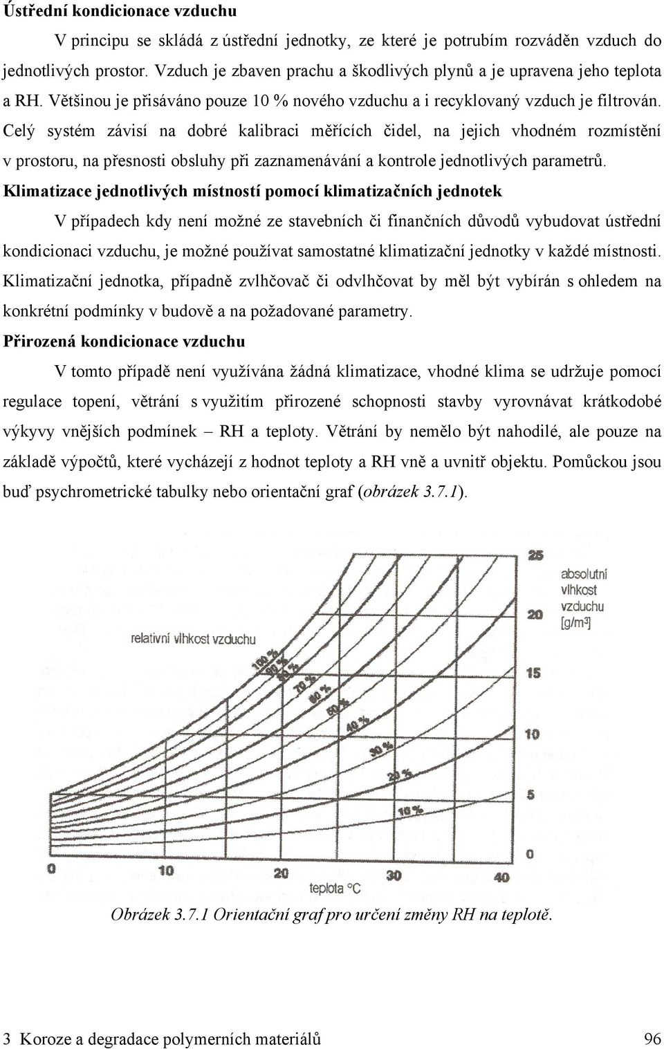 Celý systém závisí na dobré kalibraci měřících čidel, na jejich vhodném rozmístění v prostoru, na přesnosti obsluhy při zaznamenávání a kontrole jednotlivých parametrů.