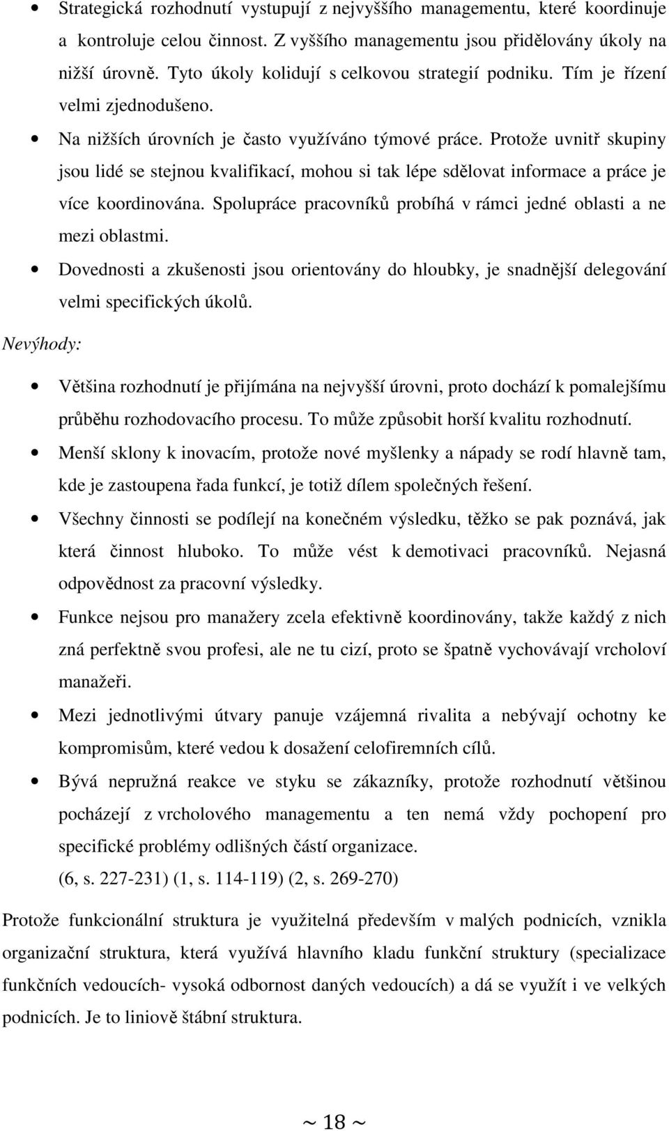 Protože uvnitř skupiny jsou lidé se stejnou kvalifikací, mohou si tak lépe sdělovat informace a práce je více koordinována. Spolupráce pracovníků probíhá v rámci jedné oblasti a ne mezi oblastmi.