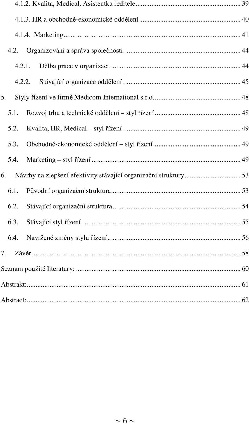 .. 49 5.3. Obchodně-ekonomické oddělení styl řízení... 49 5.4. Marketing styl řízení... 49 6. Návrhy na zlepšení efektivity stávající organizační struktury... 53 6.1. Původní organizační struktura.