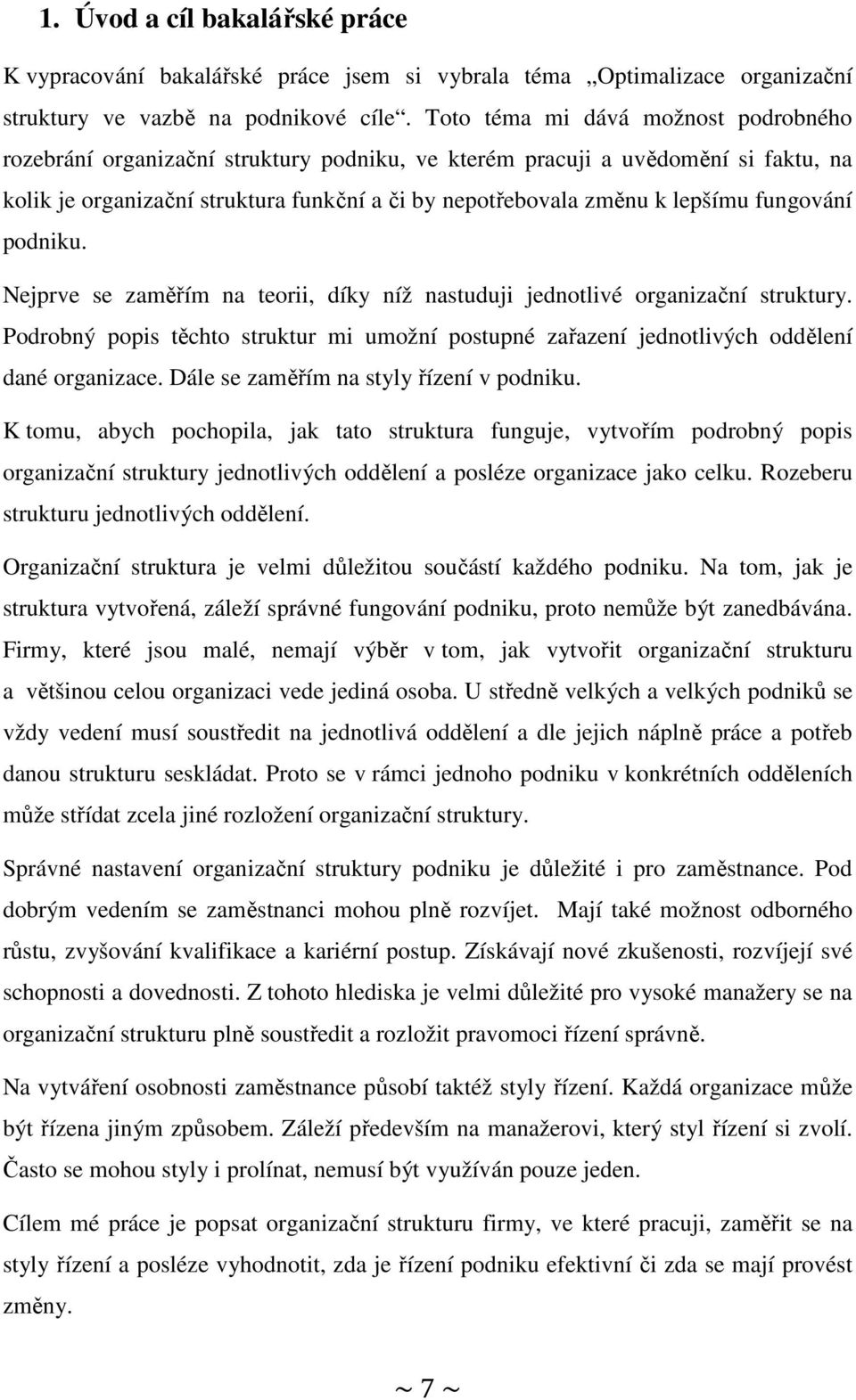 fungování podniku. Nejprve se zaměřím na teorii, díky níž nastuduji jednotlivé organizační struktury. Podrobný popis těchto struktur mi umožní postupné zařazení jednotlivých oddělení dané organizace.