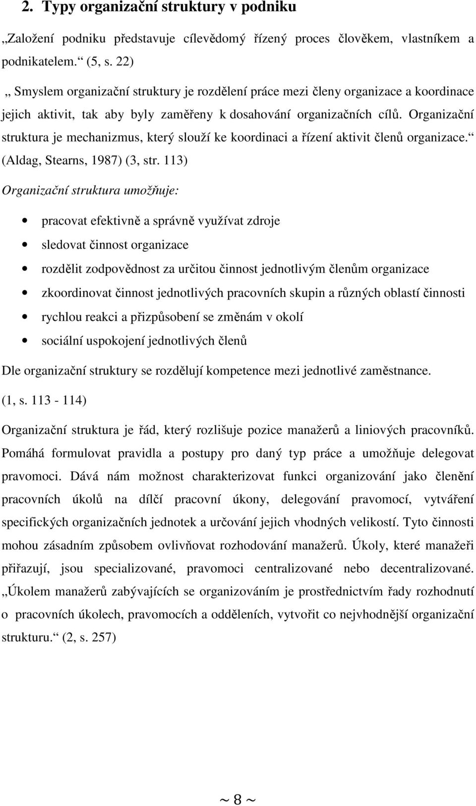 Organizační struktura je mechanizmus, který slouží ke koordinaci a řízení aktivit členů organizace. (Aldag, Stearns, 1987) (3, str.