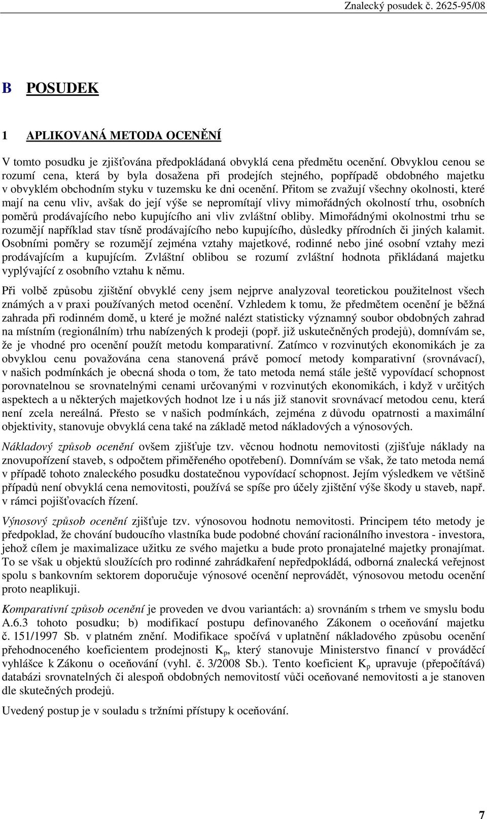 Přitom se zvažují všechny okolnosti, které mají na cenu vliv, avšak do její výše se nepromítají vlivy mimořádných okolností trhu, osobních poměrů prodávajícího nebo kupujícího ani vliv zvláštní