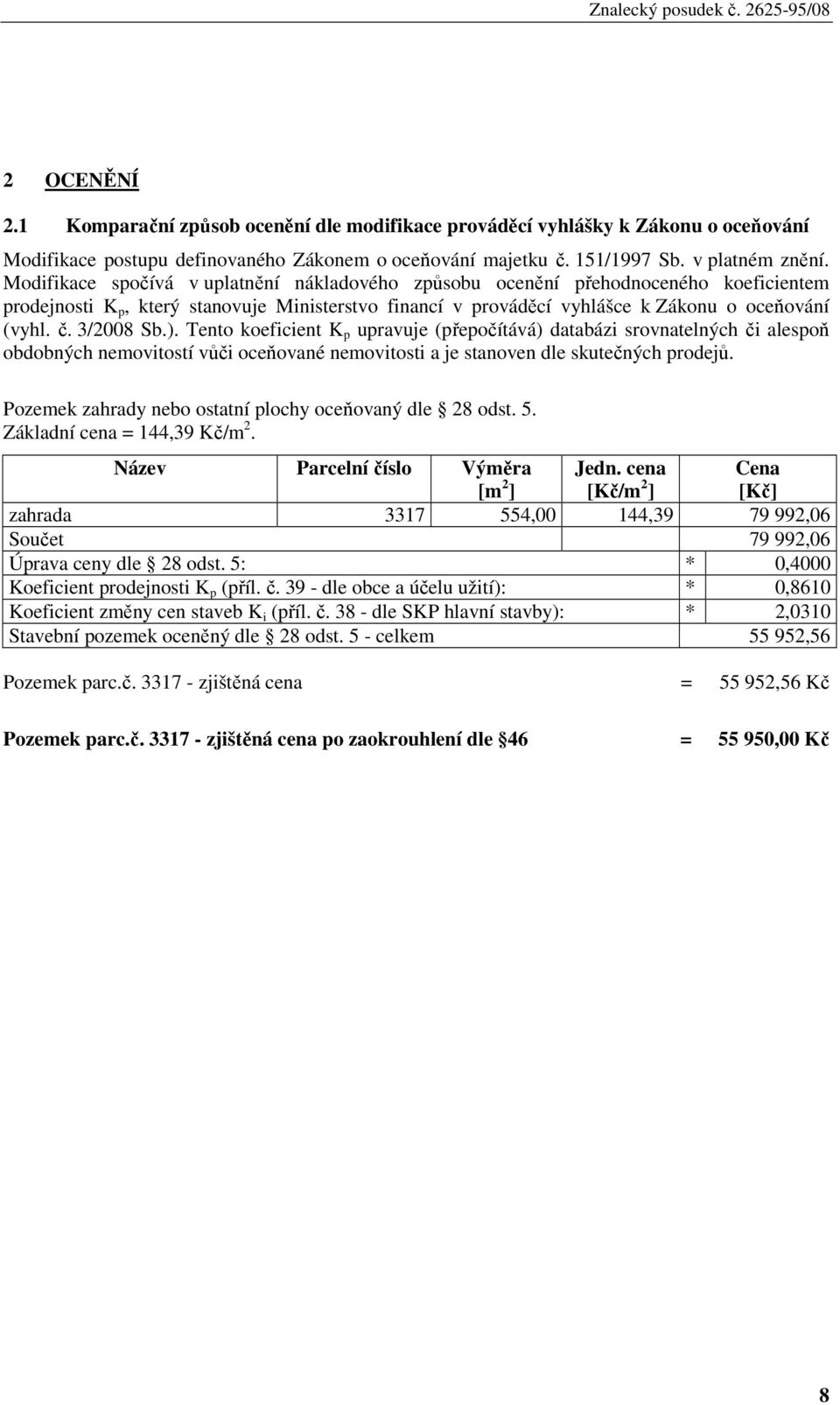 3/2008 Sb.). Tento koeficient K p upravuje (přepočítává) databázi srovnatelných či alespoň obdobných nemovitostí vůči oceňované nemovitosti a je stanoven dle skutečných prodejů.