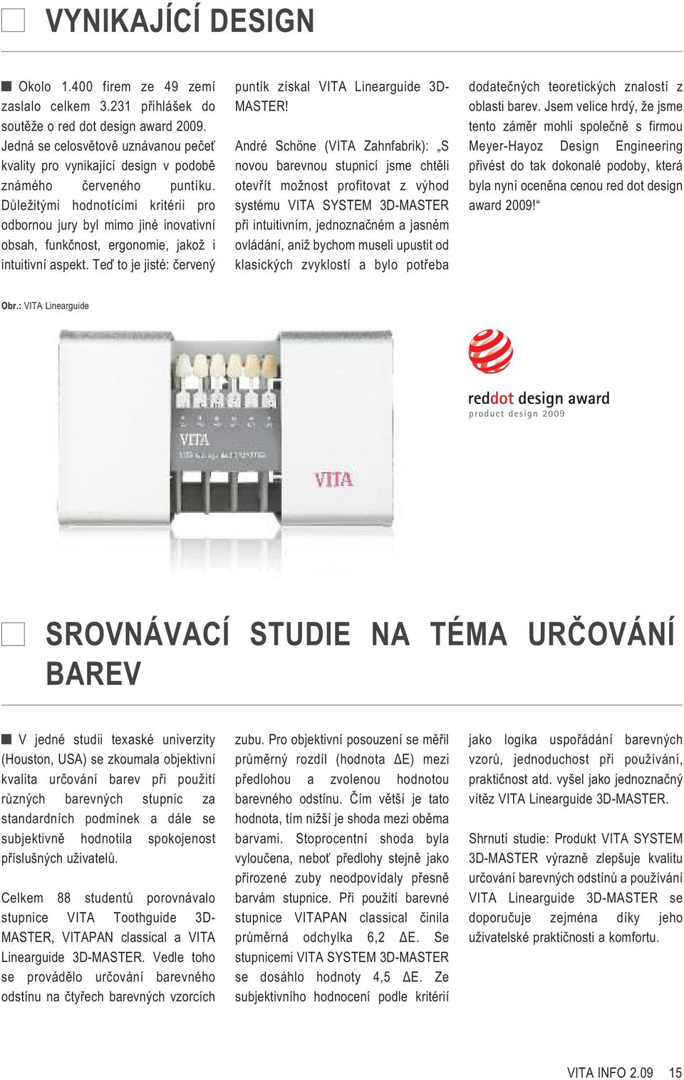 Důležitými hodnotícími kritérii pro odbornou jury byl mimo jiné inovativní obsah, funkčnost, ergonomie, jakož i intuitivní aspekt. Teď to je jisté: červený puntík získal VITA Linearguide 3D- MASTER!