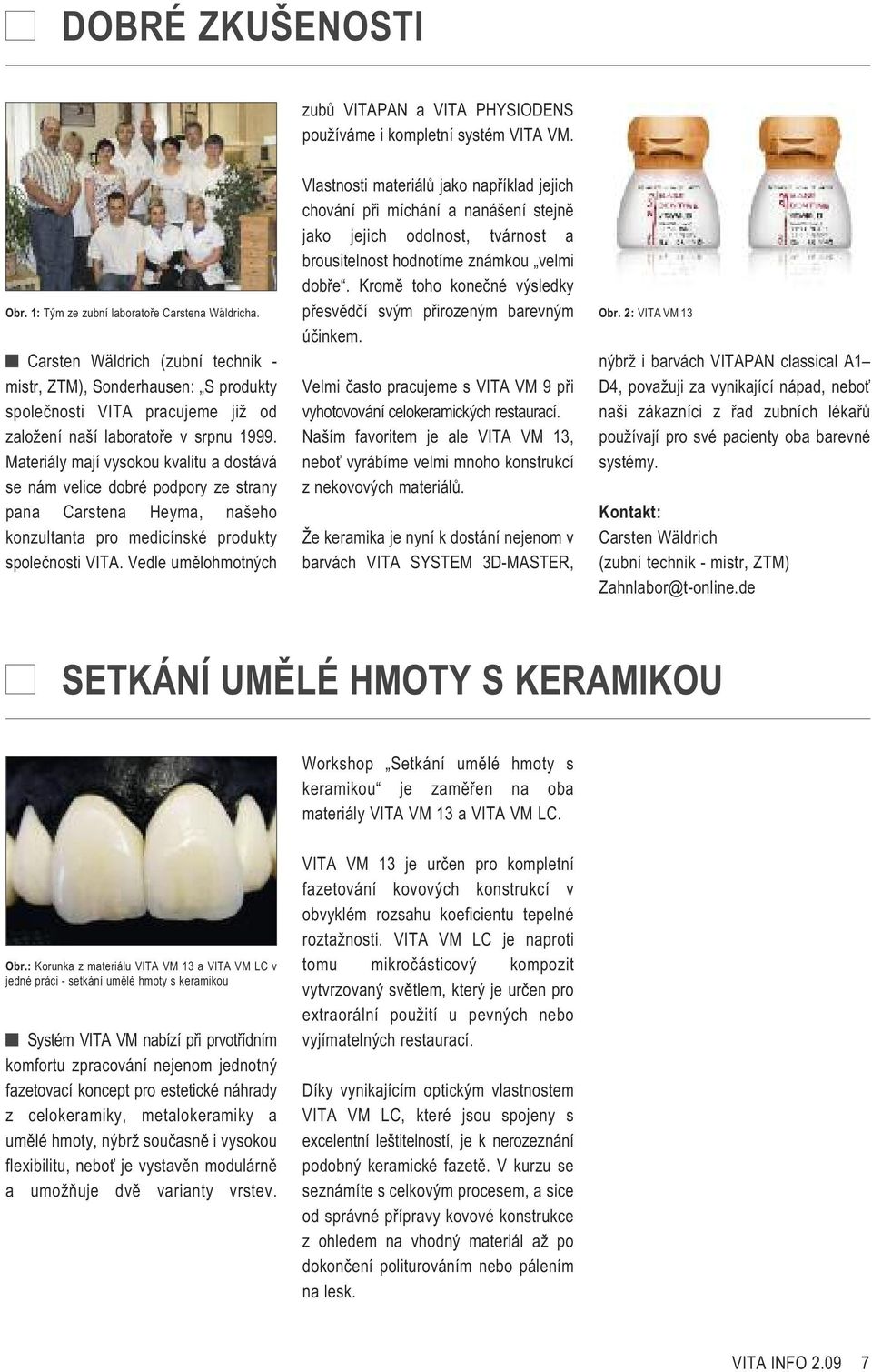 Materiály mají vysokou kvalitu a dostává se nám velice dobré podpory ze strany pana Carstena Heyma, našeho konzultanta pro medicínské produkty společnosti VITA.
