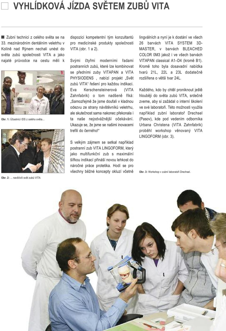 .. navštívili svět zubů VITA dispozici kompetentní tým konzultantů pro medicínské produkty společnosti VITA (obr. 1 a 2).