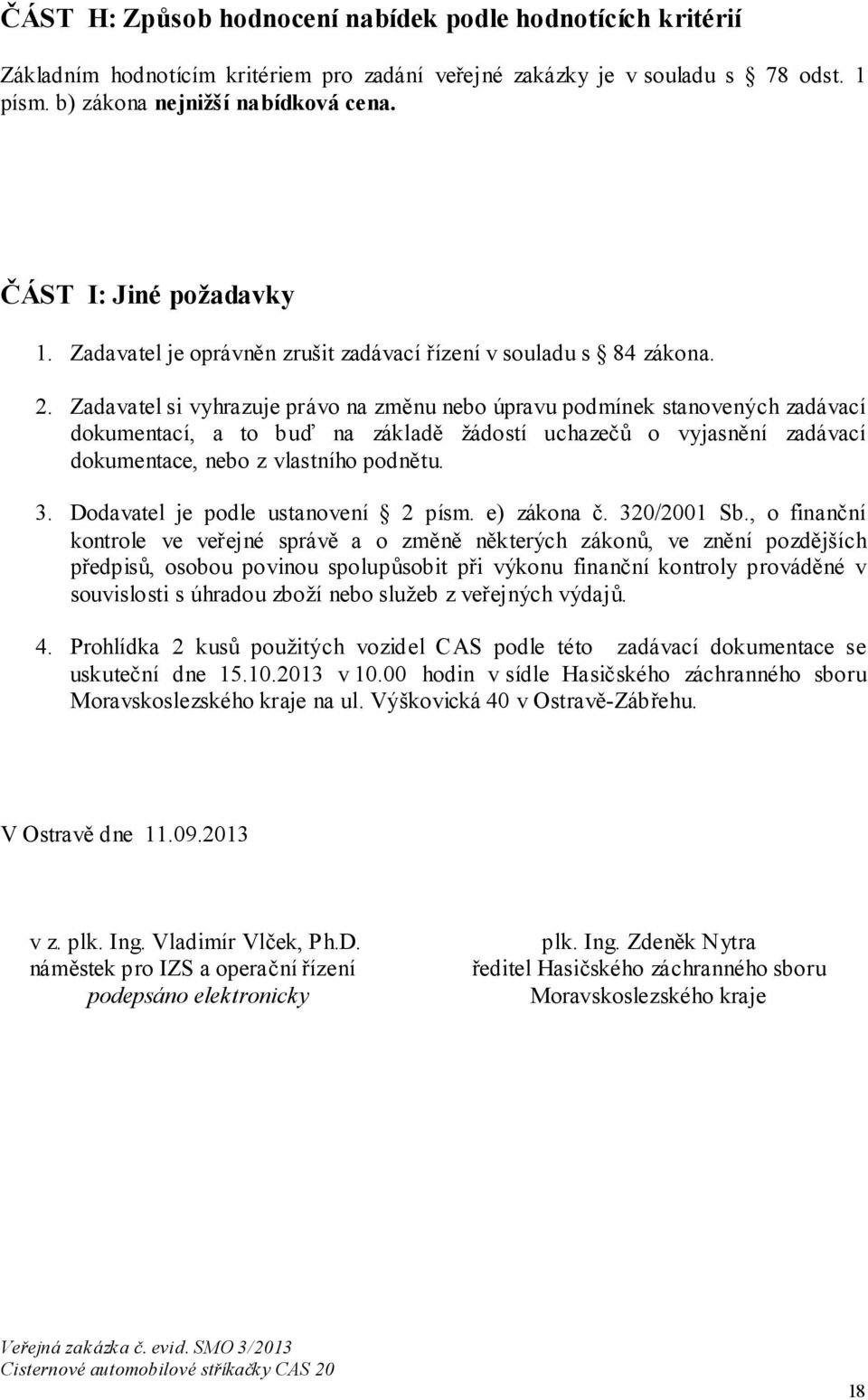 Zadavatel si vyhrazuje právo na změnu nebo úpravu podmínek stanovených zadávací dokumentací, a to buď na základě žádostí uchazečů o vyjasnění zadávací dokumentace, nebo z vlastního podnětu. 3.