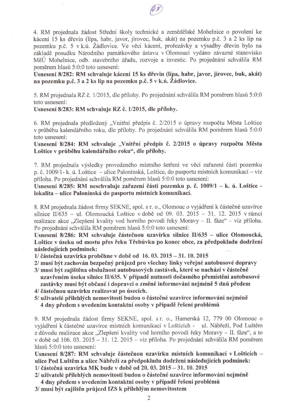 stavebnho riťadu, rozvoje a investic. Po projednán schválila RM poměrem hlas 5:0:0 toto usnesen: Usnesen 8l282z RM schvaluje kácen 15 ks dňevin (l1na' habr, javoro jrovec, buk' aká ) na pozemku p.č.