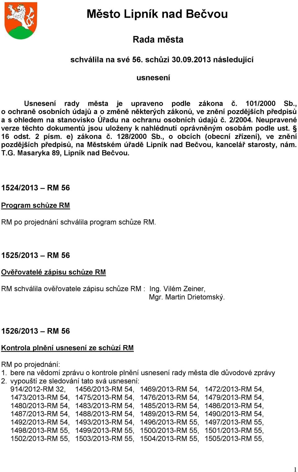 Neupravené verze těchto dokumentů jsou uloženy k nahlédnutí oprávněným osobám podle ust. 16 odst. 2 písm. e) zákona č. 128/2000 Sb.