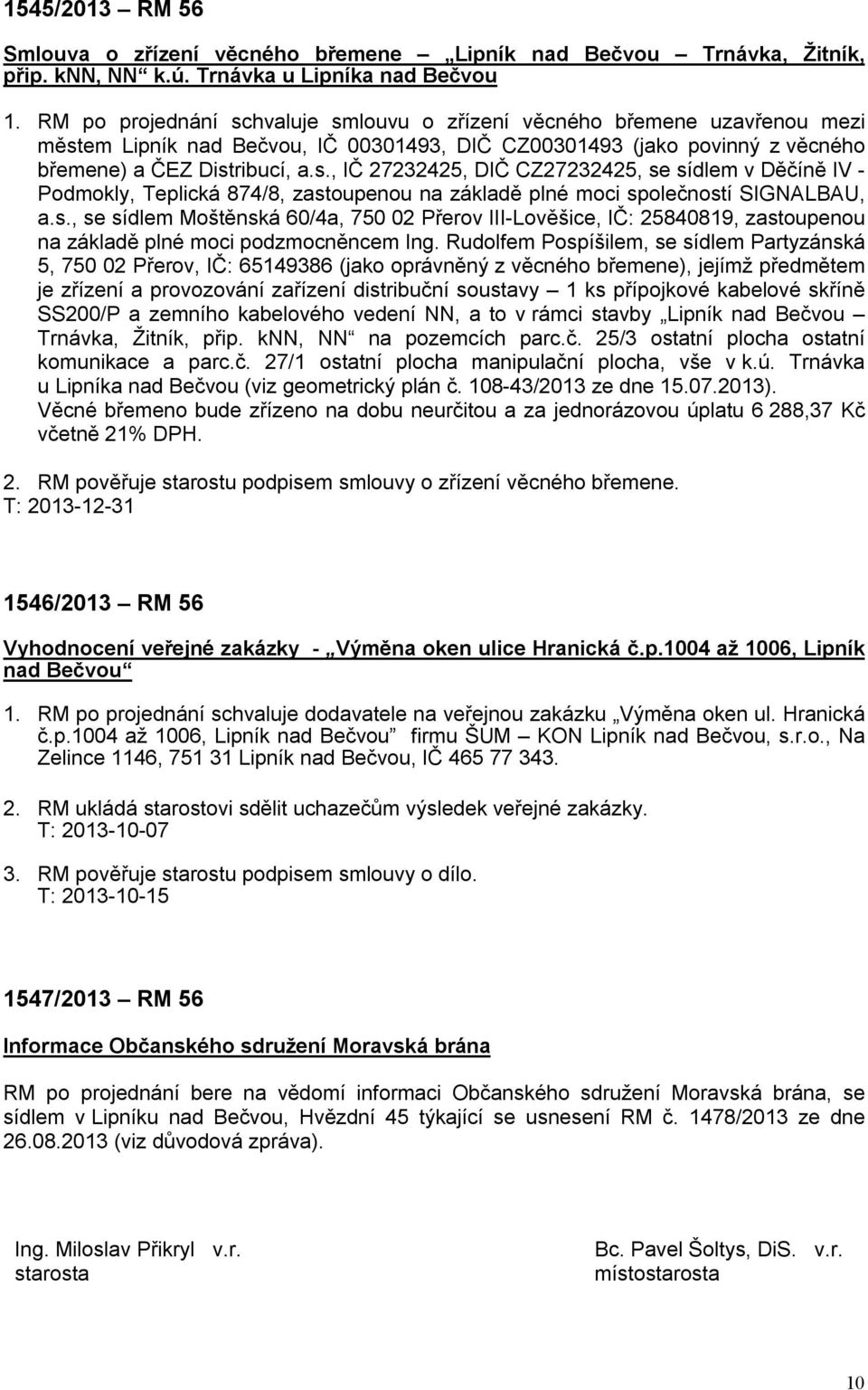 s., se sídlem Moštěnská 60/4a, 750 02 Přerov III-Lověšice, IČ: 25840819, zastoupenou na základě plné moci podzmocněncem Ing.