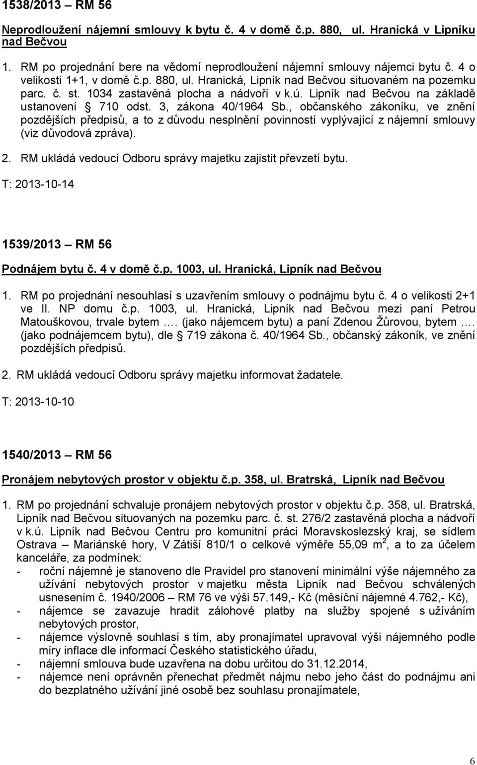 3, zákona 40/1964 Sb., občanského zákoníku, ve znění pozdějších předpisů, a to z důvodu nesplnění povinností vyplývající z nájemní smlouvy (viz důvodová zpráva). 2.