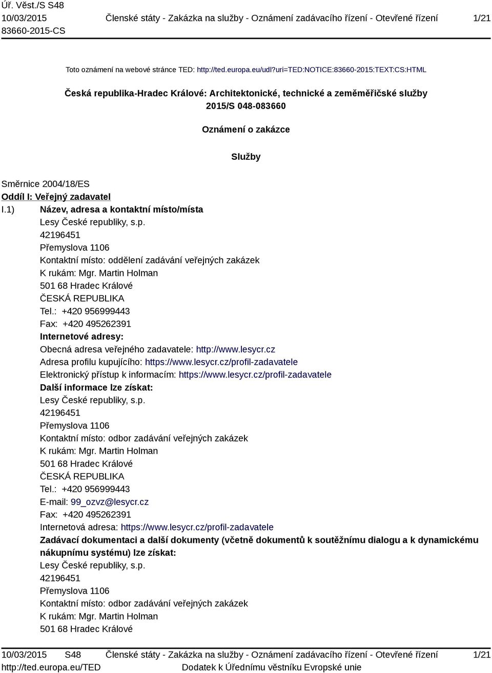 Veřejný zadavatel I.1) Název, adresa a kontaktní místo/místa Lesy České republiky, s.p. 42196451 Přemyslova 1106 Kontaktní místo: oddělení zadávání veřejných zakázek K rukám: Mgr.