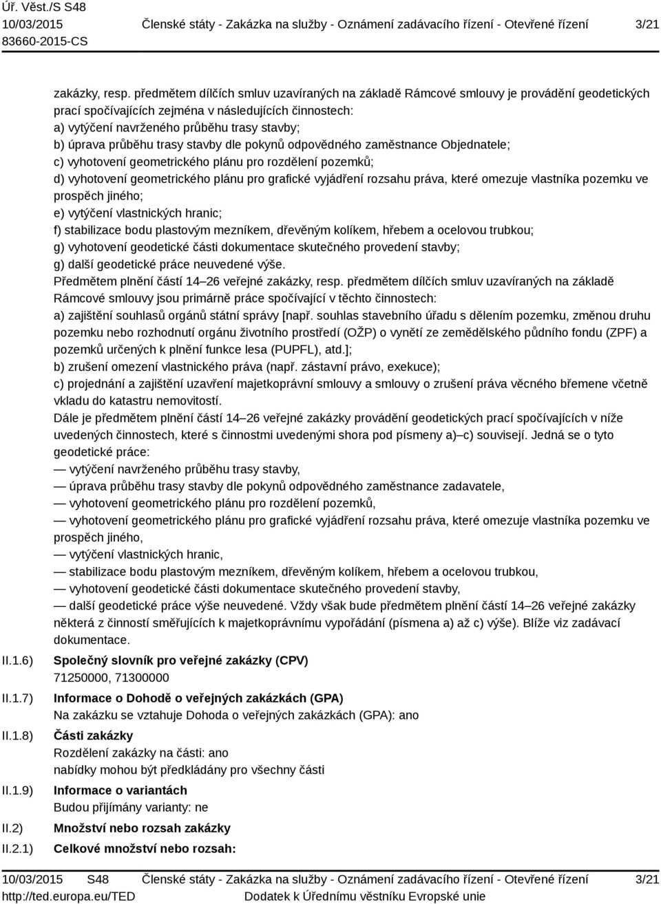 předmětem dílčích smluv uzavíraných na základě Rámcové smlouvy jsou primárně práce spočívající v těchto činnostech: vkladu do katastru nemovitostí.