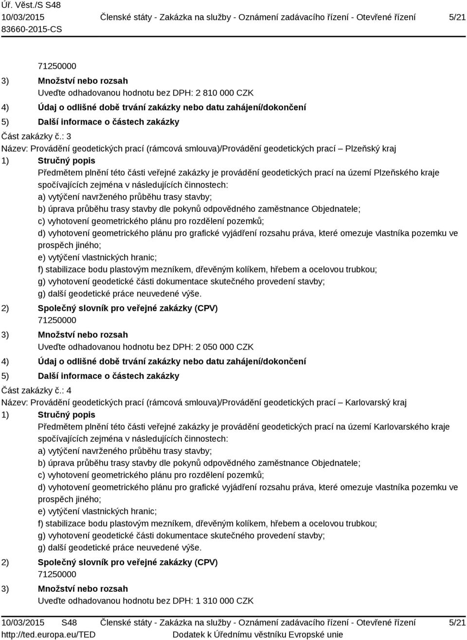 provádění geodetických prací na území Plzeňského kraje Uveďte odhadovanou hodnotu bez DPH: 2 050 000 CZK Část zakázky č.