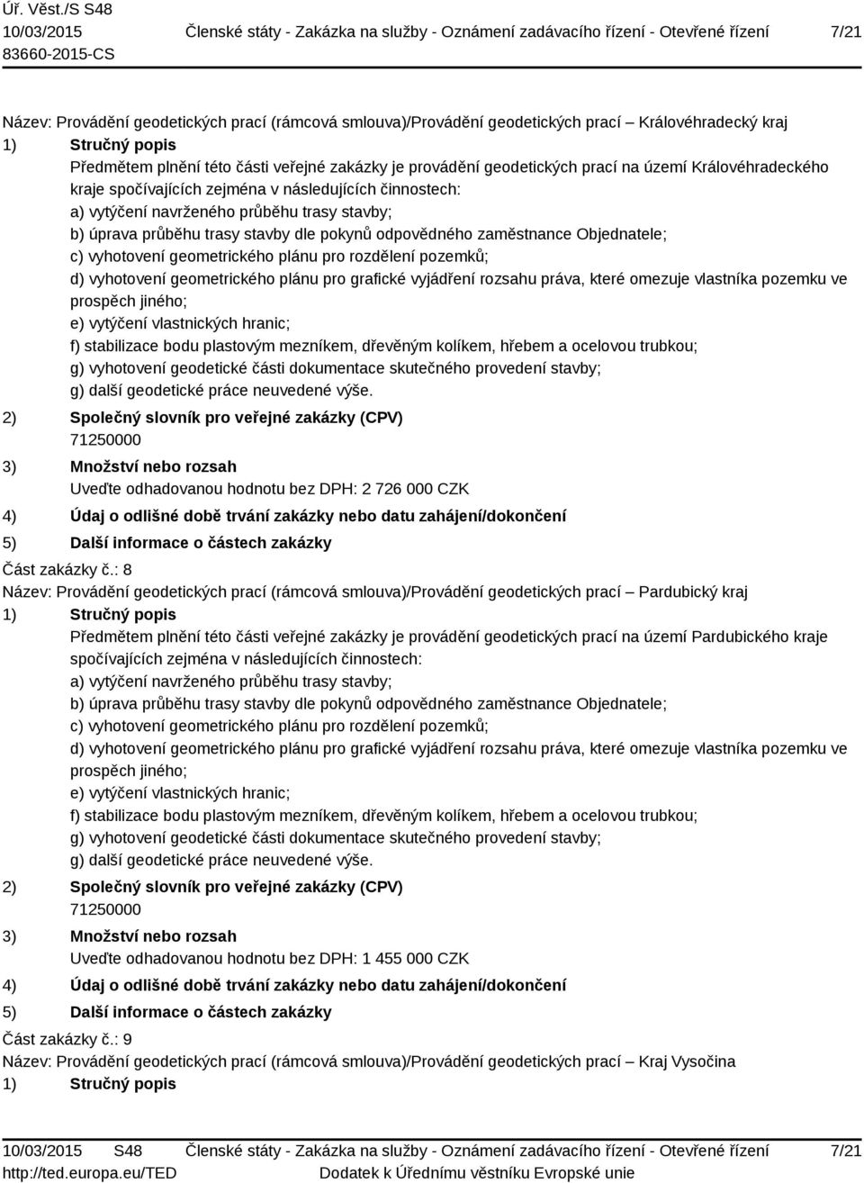 : 8 Název: Provádění geodetických prací (rámcová smlouva)/provádění geodetických prací Pardubický kraj Předmětem plnění této části veřejné zakázky je provádění