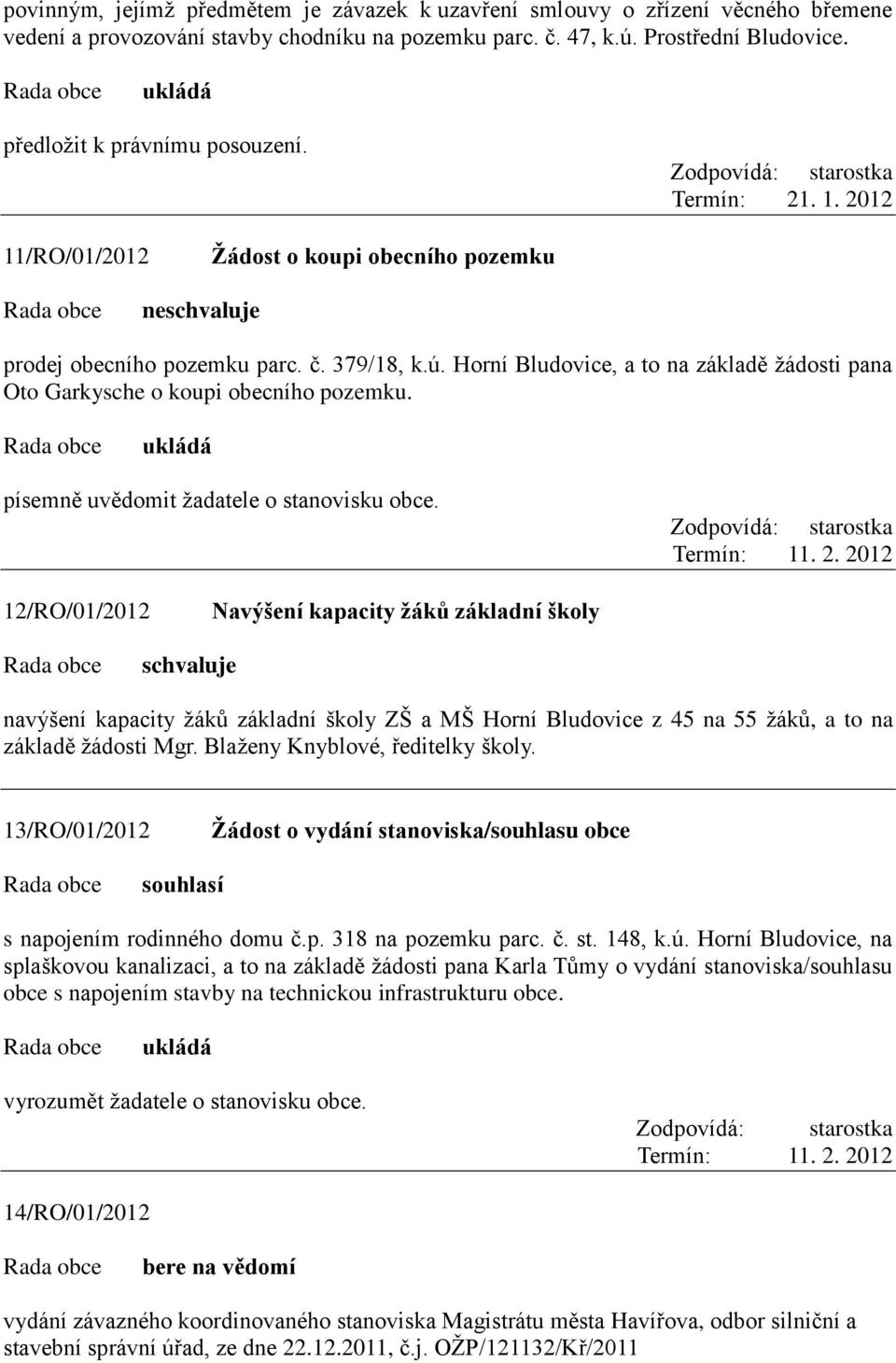 Horní Bludovice, a to na základě ţádosti pana Oto Garkysche o koupi obecního pozemku. písemně uvědomit ţadatele o stanovisku obce.