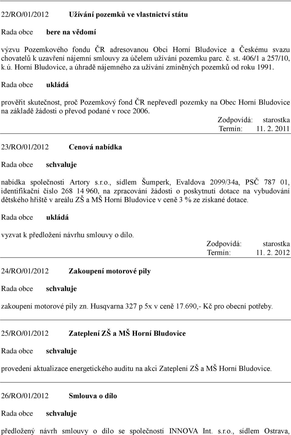 prověřit skutečnost, proč Pozemkový fond ČR nepřevedl pozemky na Obec Horní Bludovice na základě ţádosti o převod podané v roce 2006. Termín: 11. 2. 2011 23/RO/01/2012 Cenová nabídka nabídka společnosti Artory s.