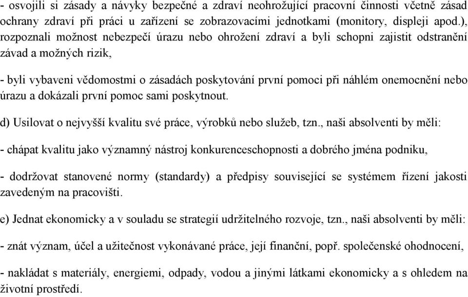 onemocnění nebo úrazu a dokázali první pomoc sami poskytnout. d) Usilovat o nejvyšší kvalitu své práce, výrobků nebo služeb, tzn.