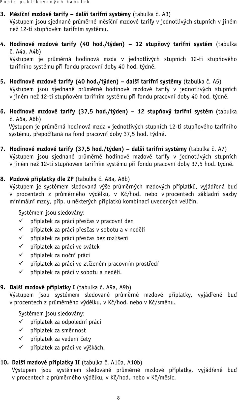 /týden) 12 stupňový tarifní systém (tabulka č. A4a, A4b) Výstupem je průměrná hodinová mzda v jednotlivých stupních 12-ti stupňového tarifního systému při fondu pracovní doby 40 hod. týdně. 5.