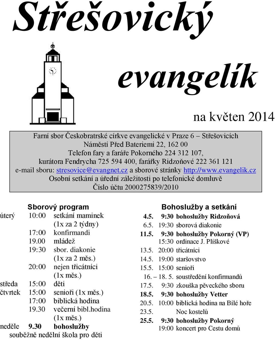 cz Osobní setkání a úřední záležitosti po telefonické domluvě Číslo účtu 2000275839/2010 Sborový program úterý 10:00 setkání maminek (1x za 2 týdny) 17:00 konfirmandi 19.00 mládež 19:30 sbor.