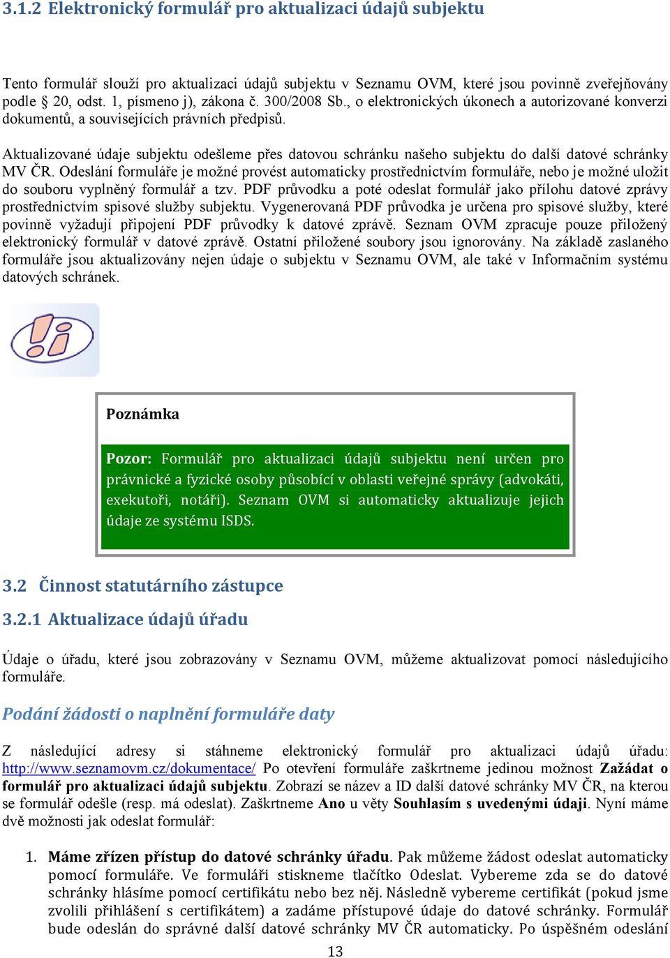 Aktualizované údaje subjektu odešleme přes datovou schránku našeho subjektu do další datové schránky MV ČR.