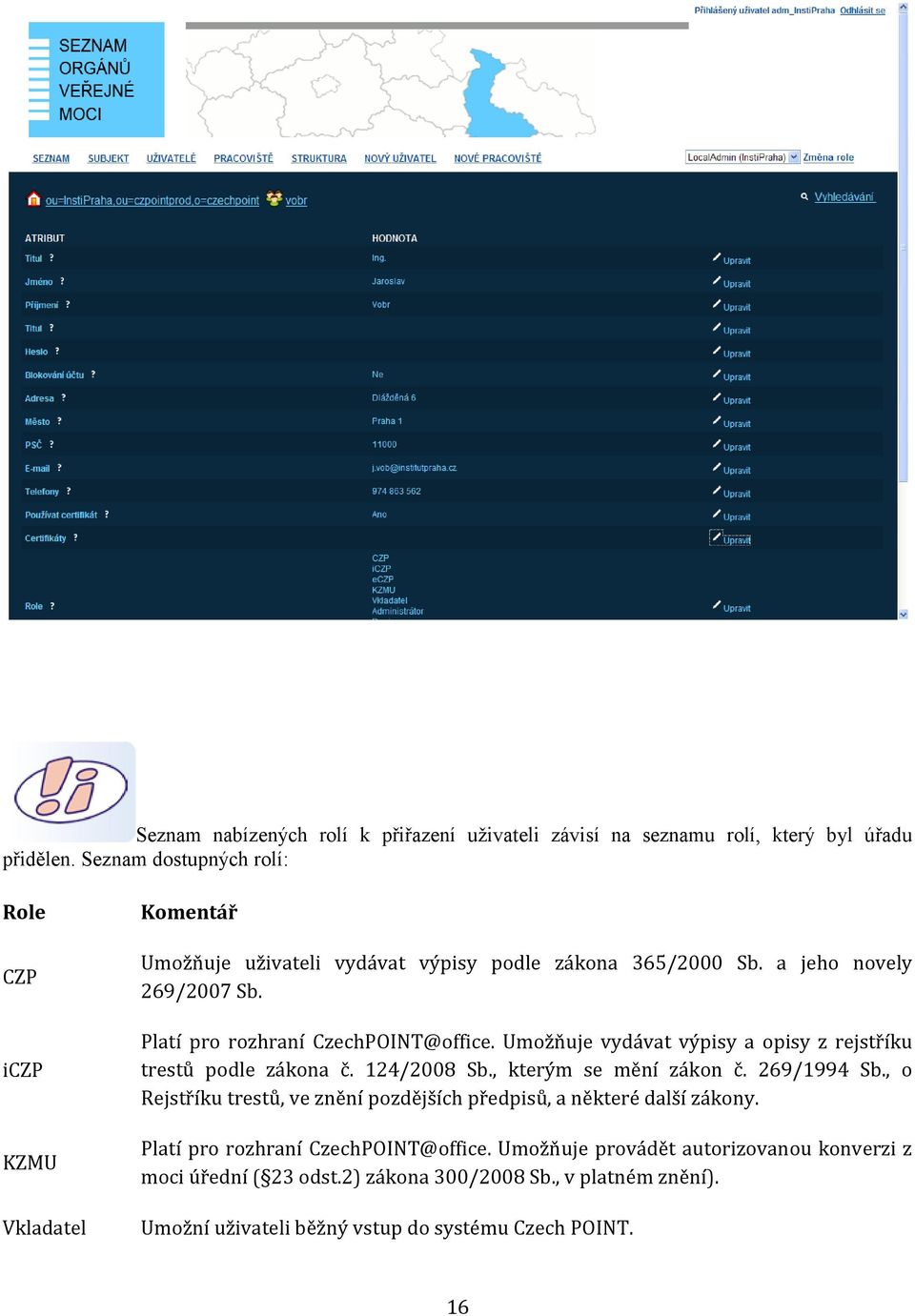 Platí pro rozhraní CzechPOINT@office. Umožňuje vydávat výpisy a opisy z rejstříku trestů podle zákona č. 124/2008 Sb., kterým se mění zákon č. 269/1994 Sb.