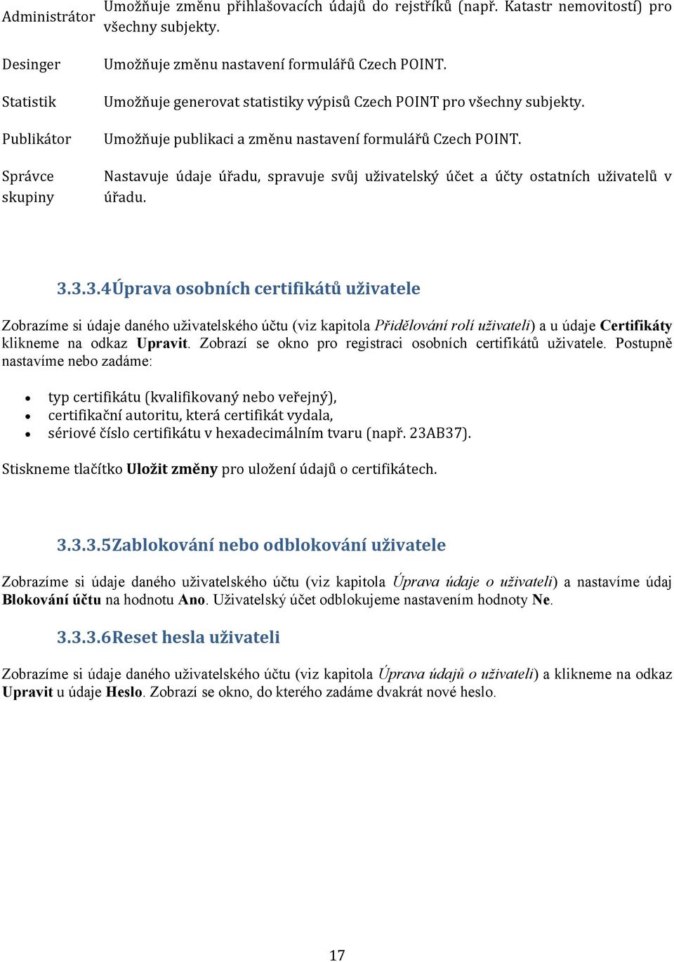 Nastavuje údaje úřadu, spravuje svůj uživatelský účet a účty ostatních uživatelů v úřadu. 3.