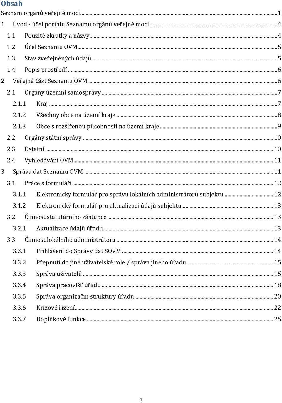 2 Orgány státní správy... 10 2.3 Ostatní... 10 2.4 Vyhledávání OVM... 11 3 Správa dat Seznamu OVM... 11 3.1 Práce s formuláři... 12 3.1.1 Elektronický formulář pro správu lokálních administrátorů subjektu.