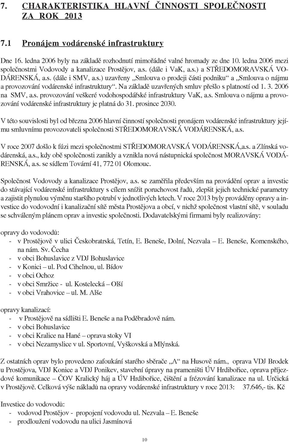 Na základě uzavřených smluv přešlo s platností od 1. 3. 2006 na SMV, a.s. provozování veškeré vodohospodářské infrastruktury VaK, a.s. Smlouva o nájmu a provozování vodárenské infrastruktury je platná do 31.