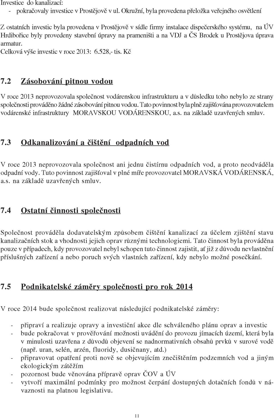 prameništi a na VDJ a ČS Brodek u Prostějova úprava armatur. Celková výše investic v roce 2013: 6.528,- tis. Kč 7.