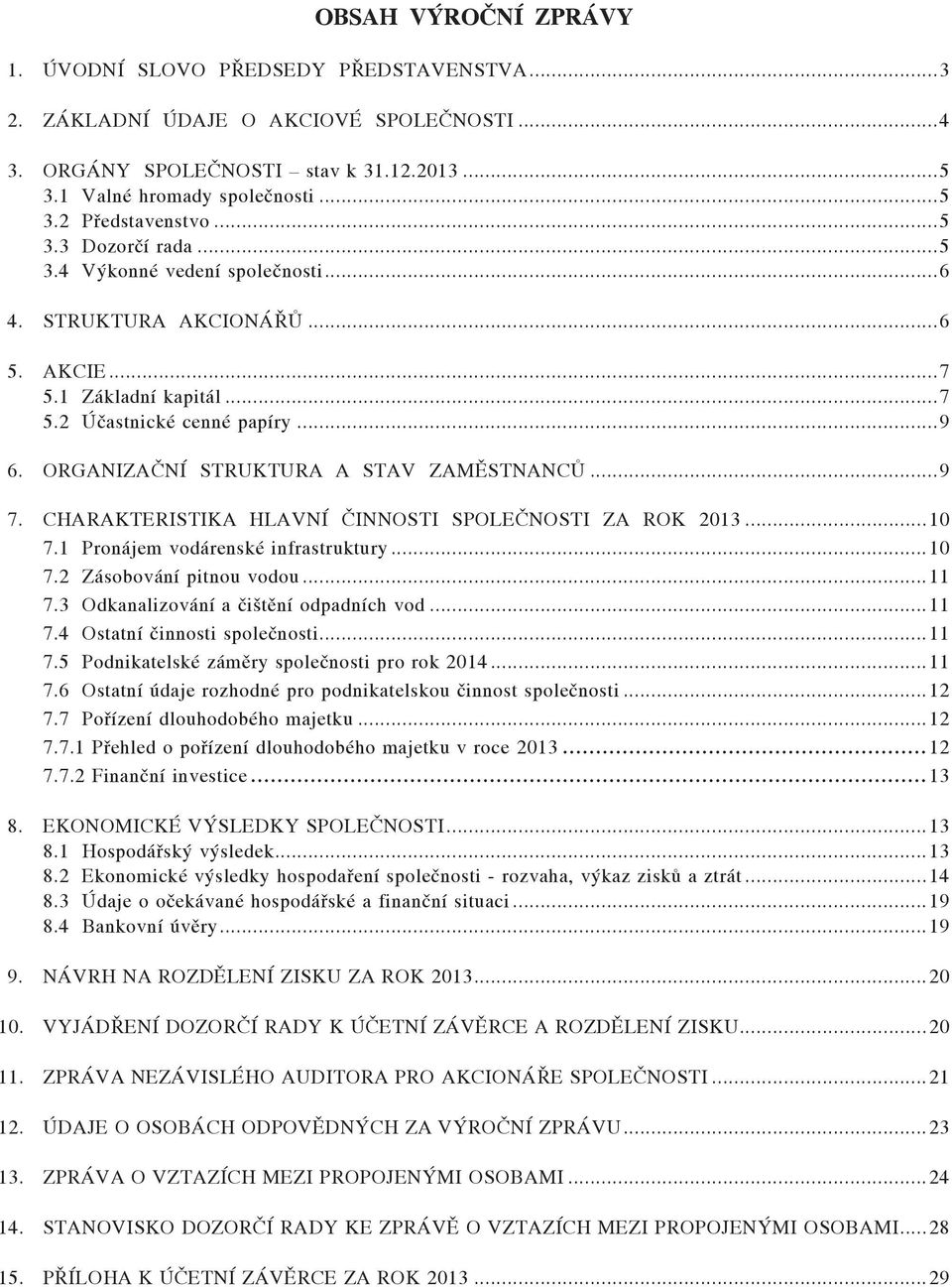 ORGANIZAÈNÍ STRUKTURA A STAV ZAMÌSTNANCÙ...9 7. CHARAKTERISTIKA HLAVNÍ ÈINNOSTI SPOLEÈNOSTI ZA ROK 2013...10 7.1 Pronájem vodárenské infrastruktury...10 7.2 Zásobování pitnou vodou...11 7.