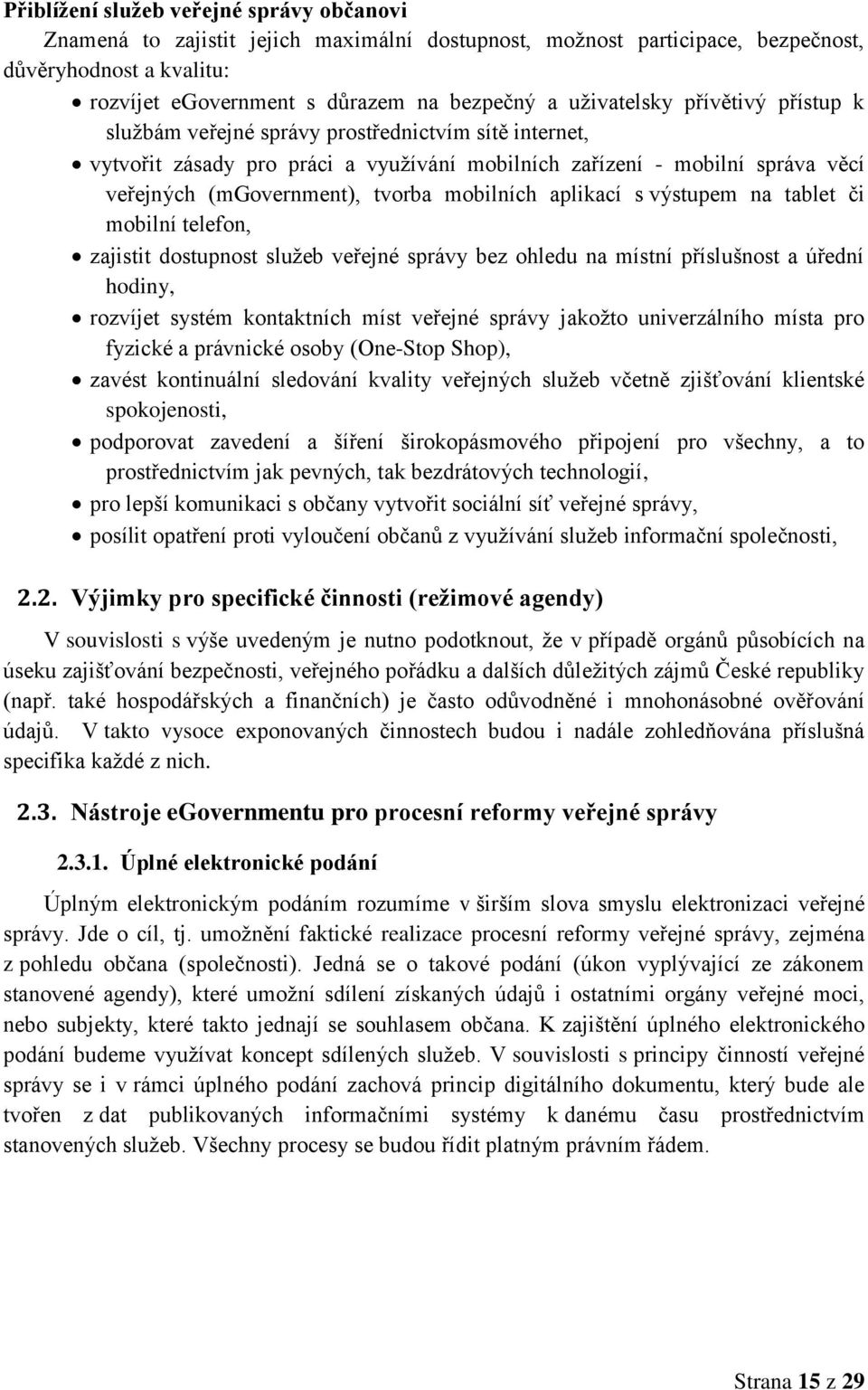 mobilních aplikací s výstupem na tablet či mobilní telefon, zajistit dostupnost služeb veřejné správy bez ohledu na místní příslušnost a úřední hodiny, rozvíjet systém kontaktních míst veřejné správy