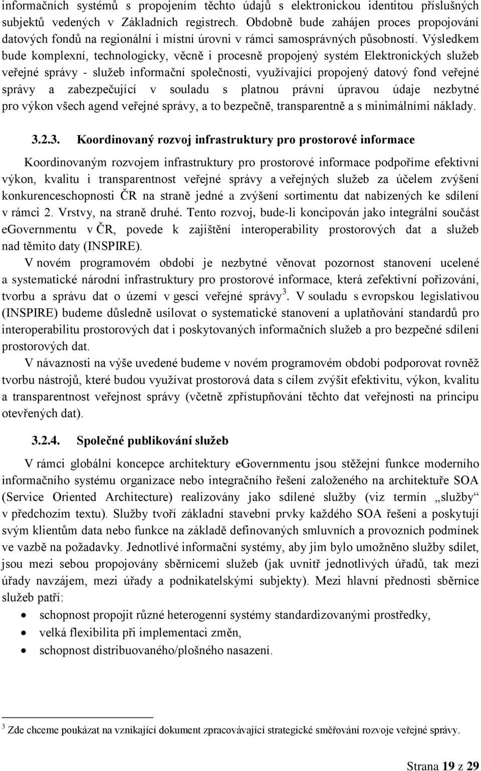 Výsledkem bude komplexní, technologicky, věcně i procesně propojený systém Elektronických služeb veřejné správy - služeb informační společnosti, využívající propojený datový fond veřejné správy a