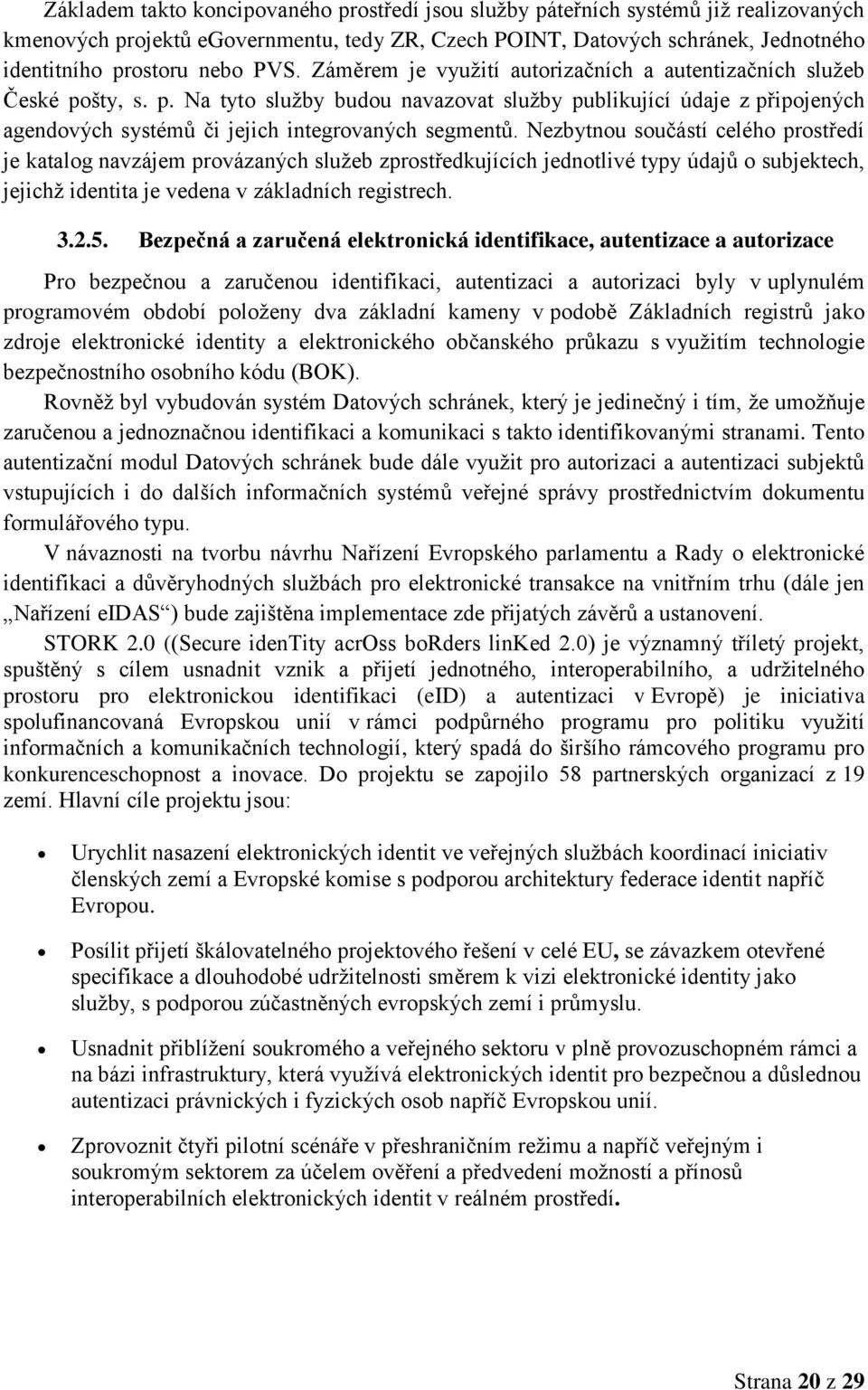 Nezbytnou součástí celého prostředí je katalog navzájem provázaných služeb zprostředkujících jednotlivé typy údajů o subjektech, jejichž identita je vedena v základních registrech. 3.2.5.