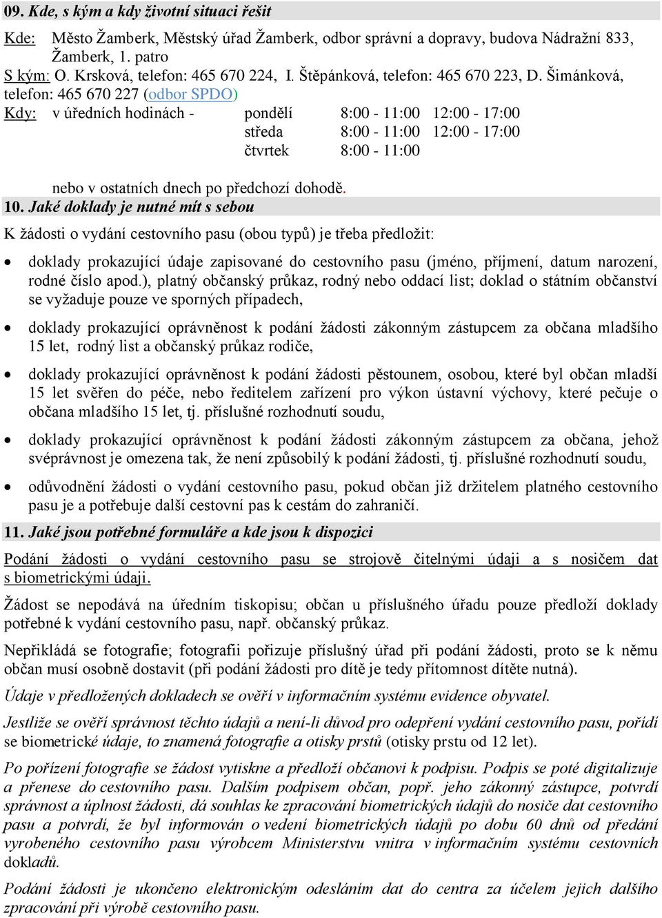 Šimánková, telefon: 465 670 227 (odbor SPDO) Kdy: v úředních hodinách - pondělí 8:00-11:00 12:00-17:00 středa 8:00-11:00 12:00-17:00 čtvrtek 8:00-11:00 nebo v ostatních dnech po předchozí dohodě. 10.