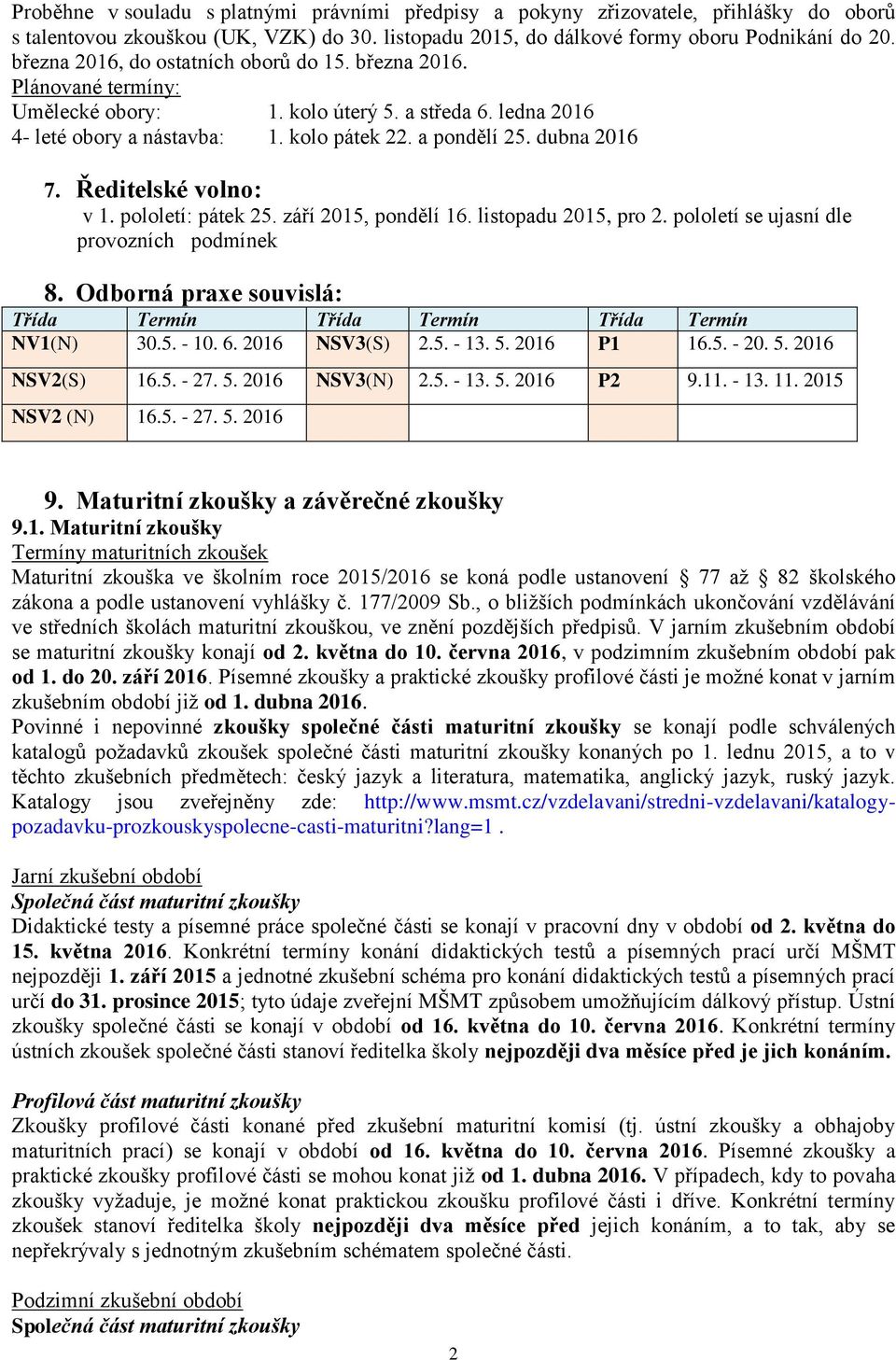 Ředitelské volno: v 1. pololetí: pátek 25. září 2015, pondělí 16. listopadu 2015, pro 2. pololetí se ujasní dle provozních podmínek 8.